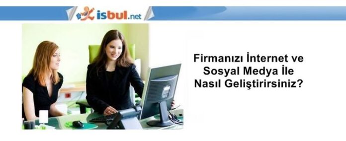 Firmanızı İnternet Ve Sosyal Medya İle Nasıl Geliştirirsiniz?