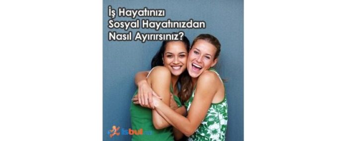 Sosyal Hayat İle İş Yaşamanı Ayıranlar Daha Başarılı Oluyor