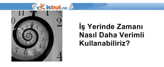 İş Yerinde Zamanı Nasıl Daha Verimli Kullanabiliriz?